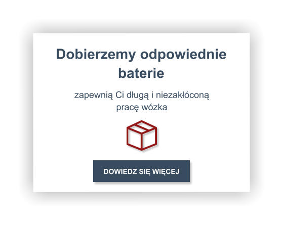 Dobierzemy odpowiednie baterie zapewnią Ci długą i niezakłóconą pracę wózka DOWIEDZ SIĘ WIĘCEJ