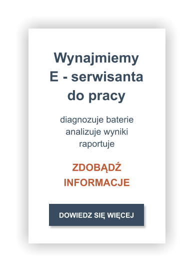 diagnozuje baterie analizuje wyniki raportuje  DOWIEDZ SIĘ WIĘCEJ Wynajmiemy E - serwisanta do pracy ZDOBĄDŹ INFORMACJE